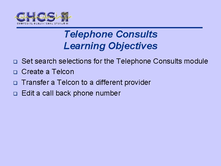 Telephone Consults Learning Objectives q q Set search selections for the Telephone Consults module