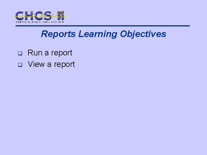 Reports Learning Objectives q q Run a report View a report 