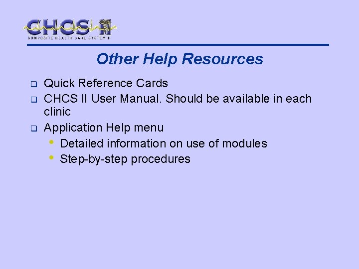 Other Help Resources q q q Quick Reference Cards CHCS II User Manual. Should
