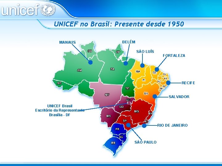 UNICEF no Brasil: Presente desde 1950 MANAUS BELÉM S O LUÍS FORTALEZA RECIFE SALVADOR