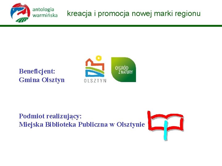 kreacja i promocja nowej marki regionu Beneficjent: Gmina Olsztyn Podmiot realizujący: Miejska Biblioteka Publiczna