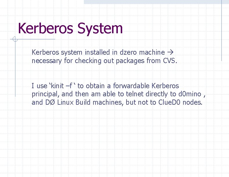 Kerberos System Kerberos system installed in dzero machine necessary for checking out packages from
