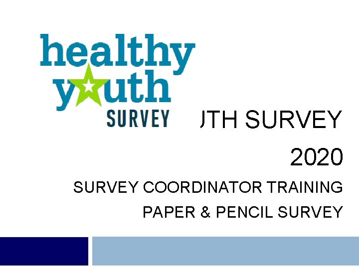 HEALTHY YOUTH SURVEY 2020 SURVEY COORDINATOR TRAINING PAPER & PENCIL SURVEY 