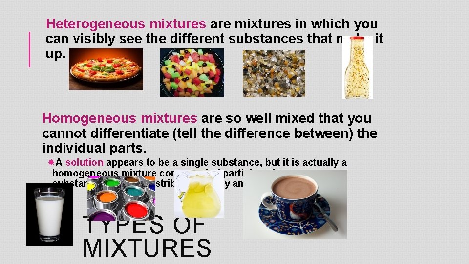 Heterogeneous mixtures are mixtures in which you can visibly see the different substances that