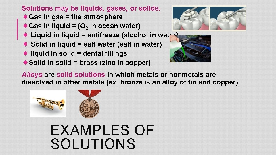 Solutions may be liquids, gases, or solids. Gas in gas = the atmosphere Gas