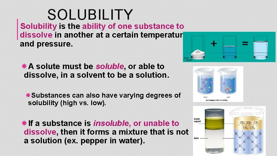 SOLUBILITY Solubility is the ability of one substance to dissolve in another at a