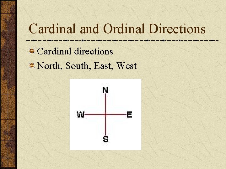 Cardinal and Ordinal Directions Cardinal directions North, South, East, West 