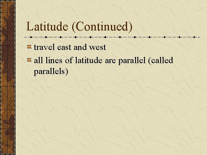 Latitude (Continued) travel east and west all lines of latitude are parallel (called parallels)