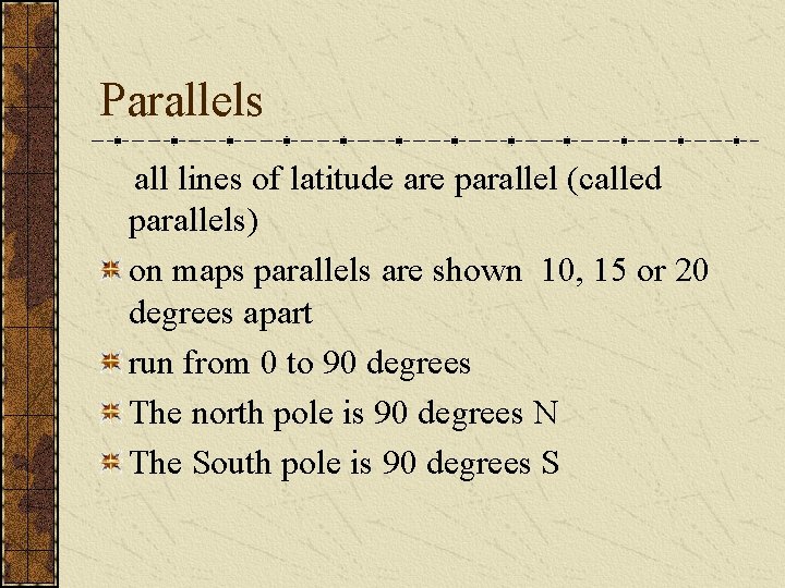 Parallels all lines of latitude are parallel (called parallels) on maps parallels are shown