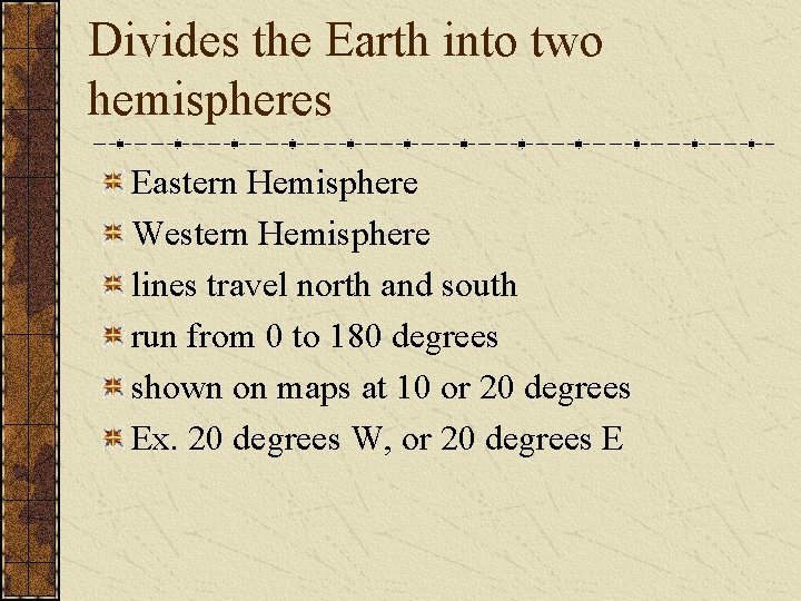 Divides the Earth into two hemispheres Eastern Hemisphere Western Hemisphere lines travel north and