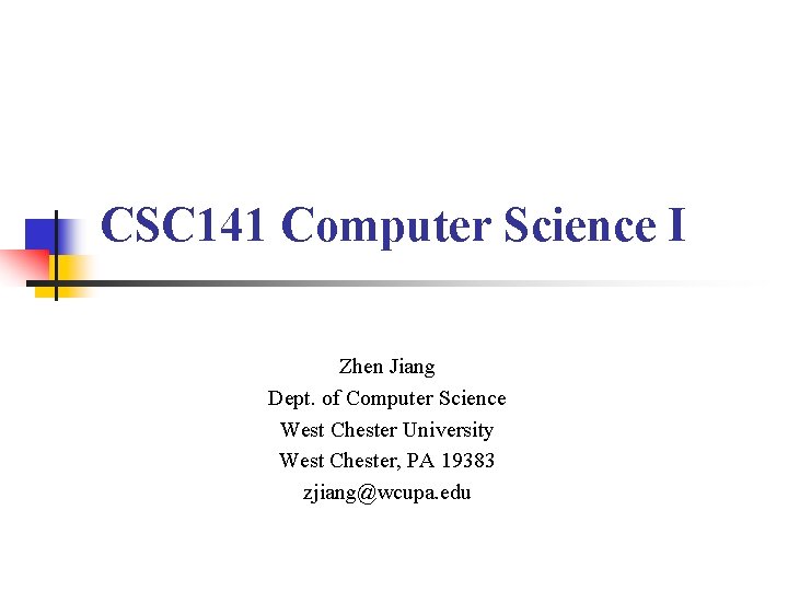 CSC 141 Computer Science I Zhen Jiang Dept. of Computer Science West Chester University