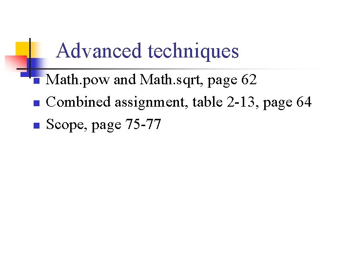 Advanced techniques n n n Math. pow and Math. sqrt, page 62 Combined assignment,