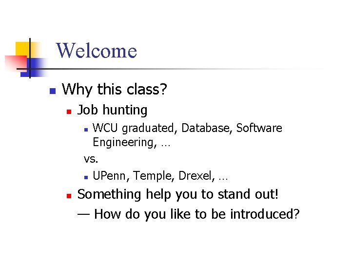Welcome n Why this class? n Job hunting WCU graduated, Database, Software Engineering, …