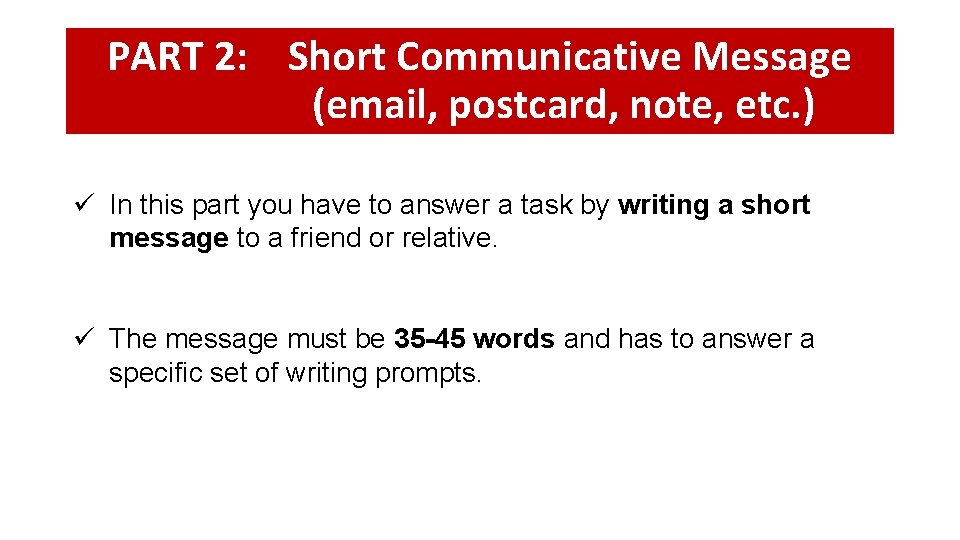 PART 2: Short Communicative Message (email, postcard, note, etc. ) ü In this part