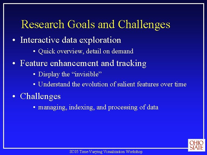 Research Goals and Challenges • Interactive data exploration • Quick overview, detail on demand Research Goals and Challenges • Interactive data exploration • Quick overview, detail on demand