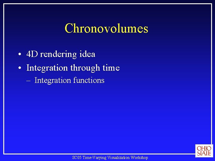 Chronovolumes • 4 D rendering idea • Integration through time – Integration functions SC