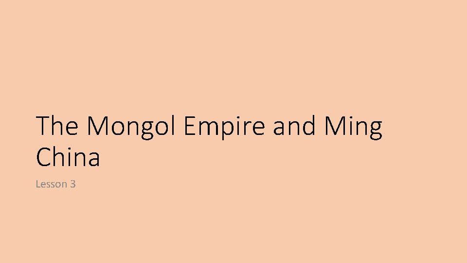 The Mongol Empire and Ming China Lesson 3 