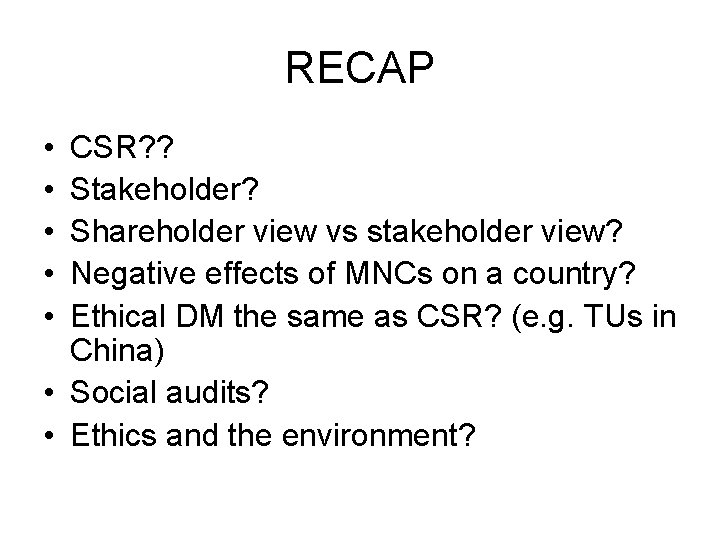 RECAP • • • CSR? ? Stakeholder? Shareholder view vs stakeholder view? Negative effects