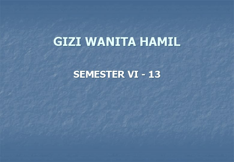 GIZI WANITA HAMIL SEMESTER VI - 13 