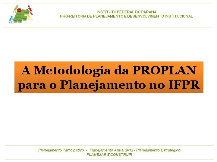 A Metodologia da PROPLAN para o Planejamento no IFPR 