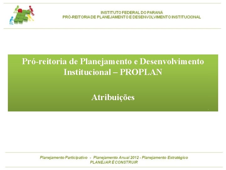 Pró-reitoria de Planejamento e Desenvolvimento Institucional – PROPLAN Atribuições 