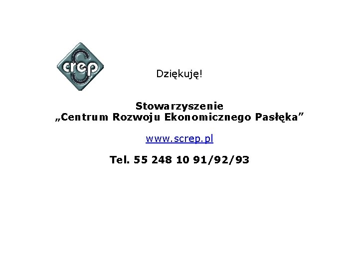 Dziękuję! Stowarzyszenie „Centrum Rozwoju Ekonomicznego Pasłęka” www. screp. pl Tel. 55 248 10 91/92/93