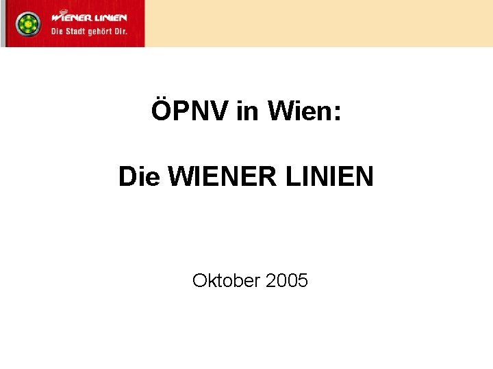 ÖPNV in Wien: Die WIENER LINIEN Oktober 2005 Mag. Hums-Ditz 1 