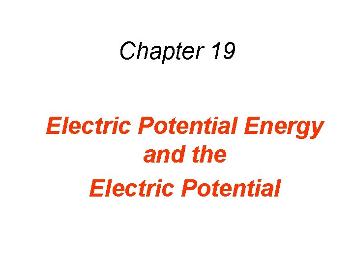Chapter 19 Electric Potential Energy and the Electric Potential Chapter 19 Electric Potential Energy and the Electric Potential