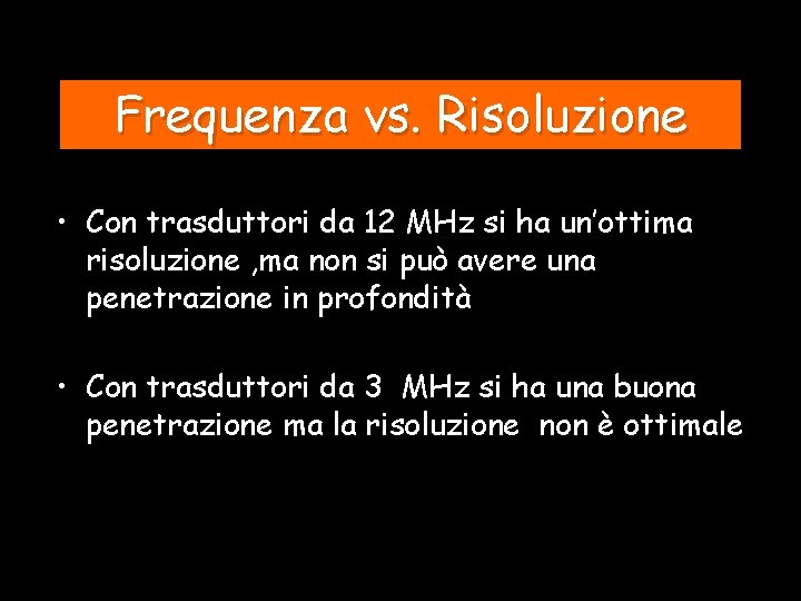 Frequenza vs. Risoluzione • Con trasduttori da 12 MHz si ha un’ottima risoluzione ,