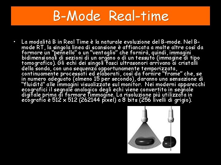 B-Mode Real-time • La modalità B in Real Time è la naturale evoluzione del