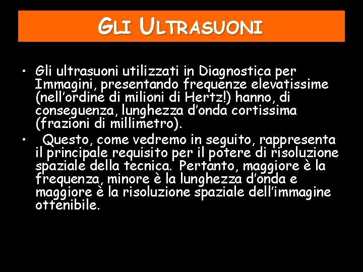 GLI ULTRASUONI • Gli ultrasuoni utilizzati in Diagnostica per Immagini, presentando frequenze elevatissime (nell’ordine