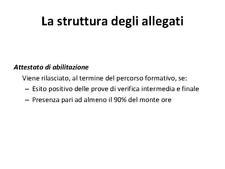 La struttura degli allegati Attestato di abilitazione Viene rilasciato, al termine del percorso formativo,