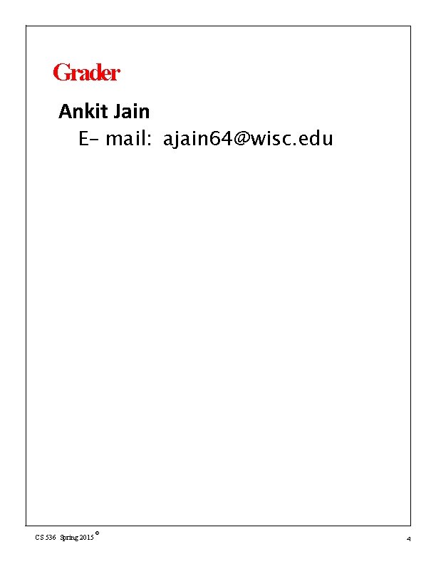 Grader Ankit Jain E- mail: ajain 64@wisc. edu CS 536 Spring 2015 © 4