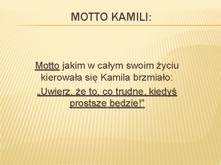 MOTTO KAMILI: Motto jakim w całym swoim życiu kierowała się Kamila brzmiało: „Uwierz, że