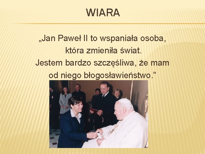 WIARA „Jan Paweł II to wspaniała osoba, która zmieniła świat. Jestem bardzo szczęśliwa, że