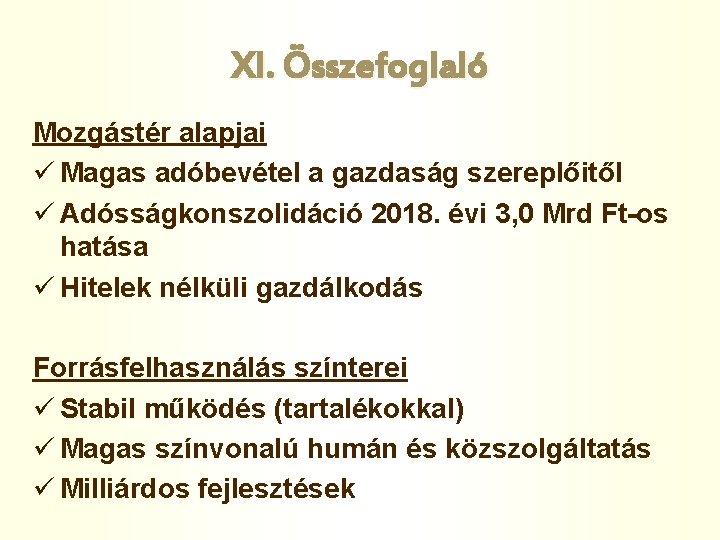 XI. Összefoglaló Mozgástér alapjai ü Magas adóbevétel a gazdaság szereplőitől ü Adósságkonszolidáció 2018. évi