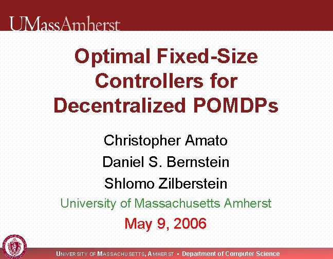 Optimal Fixed-Size Controllers for Decentralized POMDPs Christopher Amato Daniel S. Bernstein Shlomo Zilberstein University