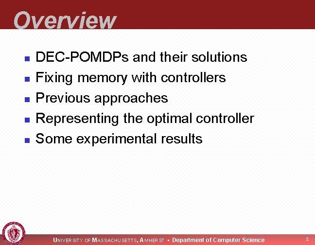 Overview n n n DEC-POMDPs and their solutions Fixing memory with controllers Previous approaches