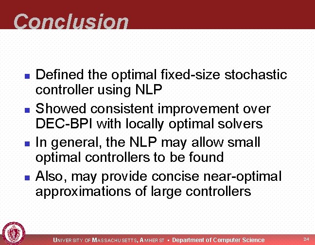 Conclusion n n Defined the optimal fixed-size stochastic controller using NLP Showed consistent improvement