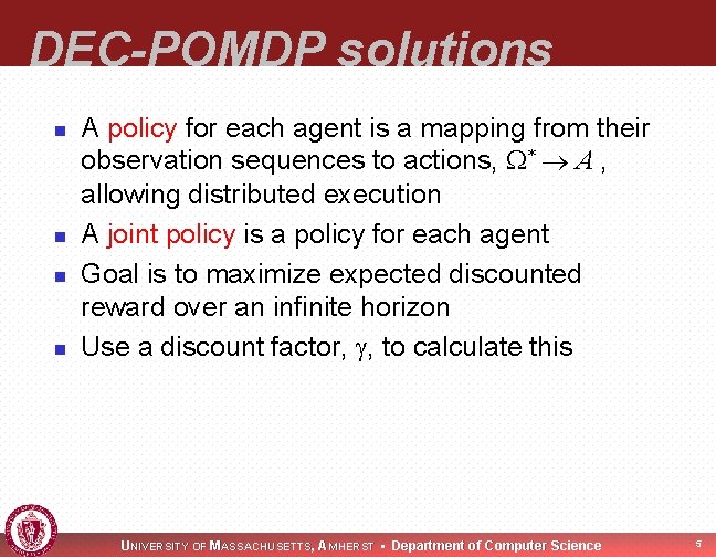 DEC-POMDP solutions n n A policy for each agent is a mapping from their