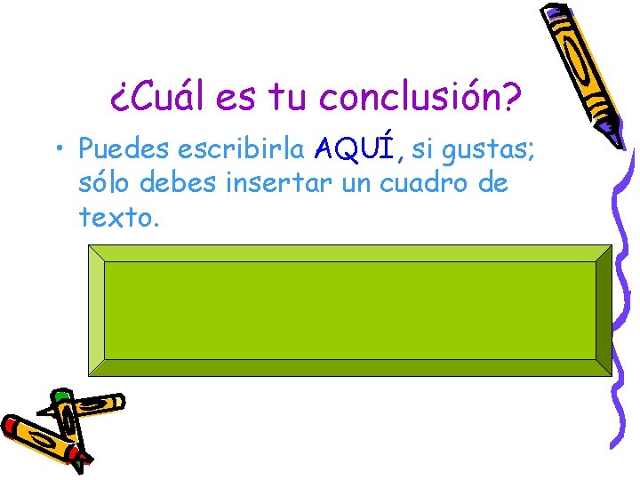 ¿Cuál es tu conclusión? • Puedes escribirla AQUÍ, si gustas; sólo debes insertar un