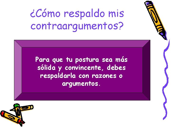 ¿Cómo respaldo mis contraargumentos? Para que tu postura sea más sólida y convincente, debes