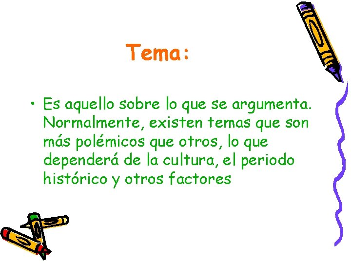 Tema: • Es aquello sobre lo que se argumenta. Normalmente, existen temas que son