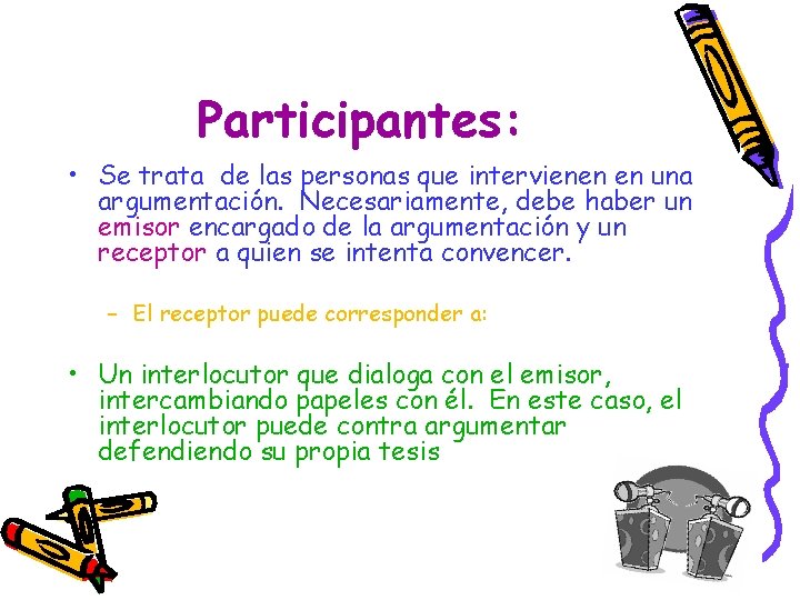 Participantes: • Se trata de las personas que intervienen en una argumentación. Necesariamente, debe