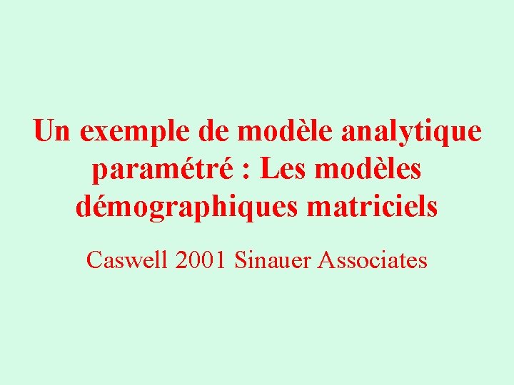 Un exemple de modèle analytique paramétré : Les modèles démographiques matriciels Caswell 2001 Sinauer