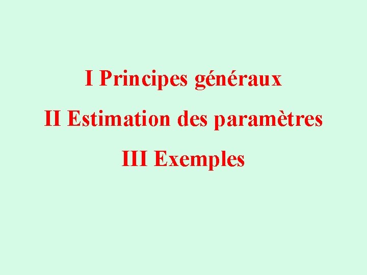 I Principes généraux II Estimation des paramètres III Exemples 