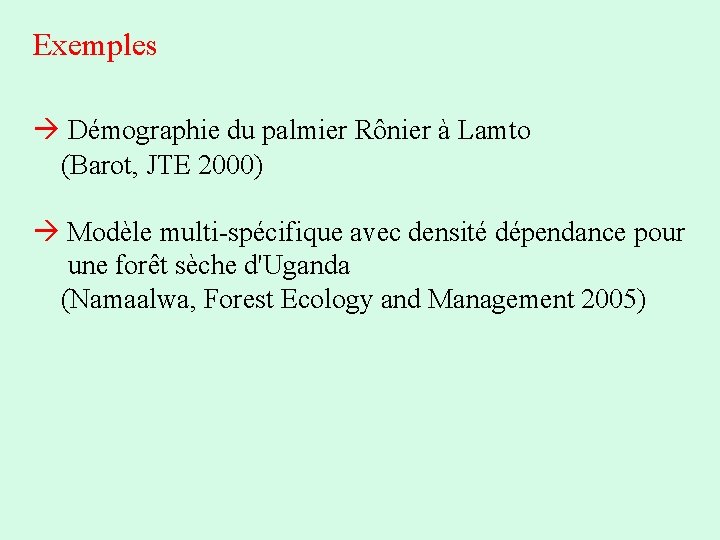 Exemples Démographie du palmier Rônier à Lamto (Barot, JTE 2000) Modèle multi-spécifique avec densité