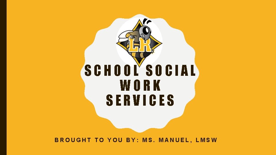 SCHOOL SOCIAL WORK SERVICES BROUGHT TO YOU BY: MS. MANUEL, LMSW 