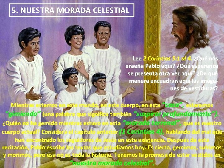 5. NUESTRA MORADA CELESTIAL Lee 2 Corintios 5: 1 al 4. ¿Qué nos enseña