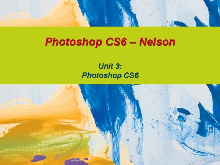 Photoshop CS 6 – Nelson Unit 3: Photoshop CS 6 